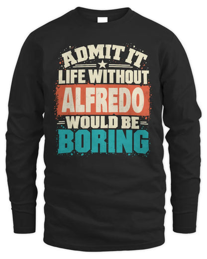 ALFREDO P02-TH11-226 Personalized Admit It Life Without [Name] Would Be Boring T-Shirt - Custom Name Funny Gift - Men's Long Sleeved T-Shirt - Black