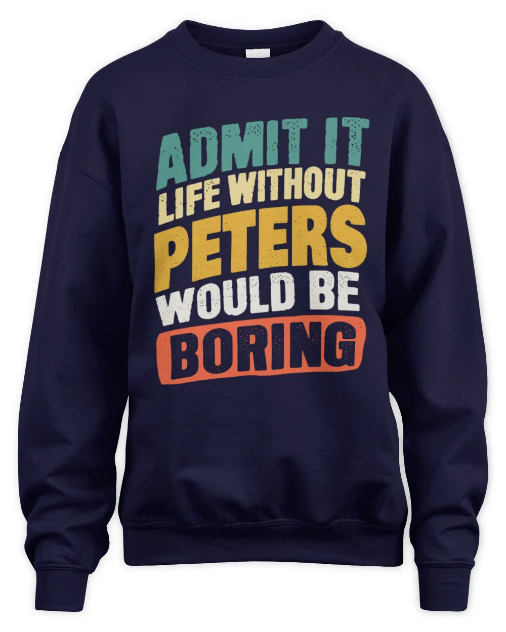 PETERS TP88-K4-229
Personalized Funny Quote Apparel “Life Without NAME Would Be Boring” - Unisex Sweatshirt - Navy