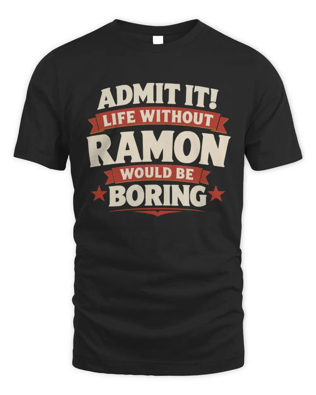 RAMON P4 KT003 Personalized Funny Quote Apparel “Life Without NAME Would Be Boring”