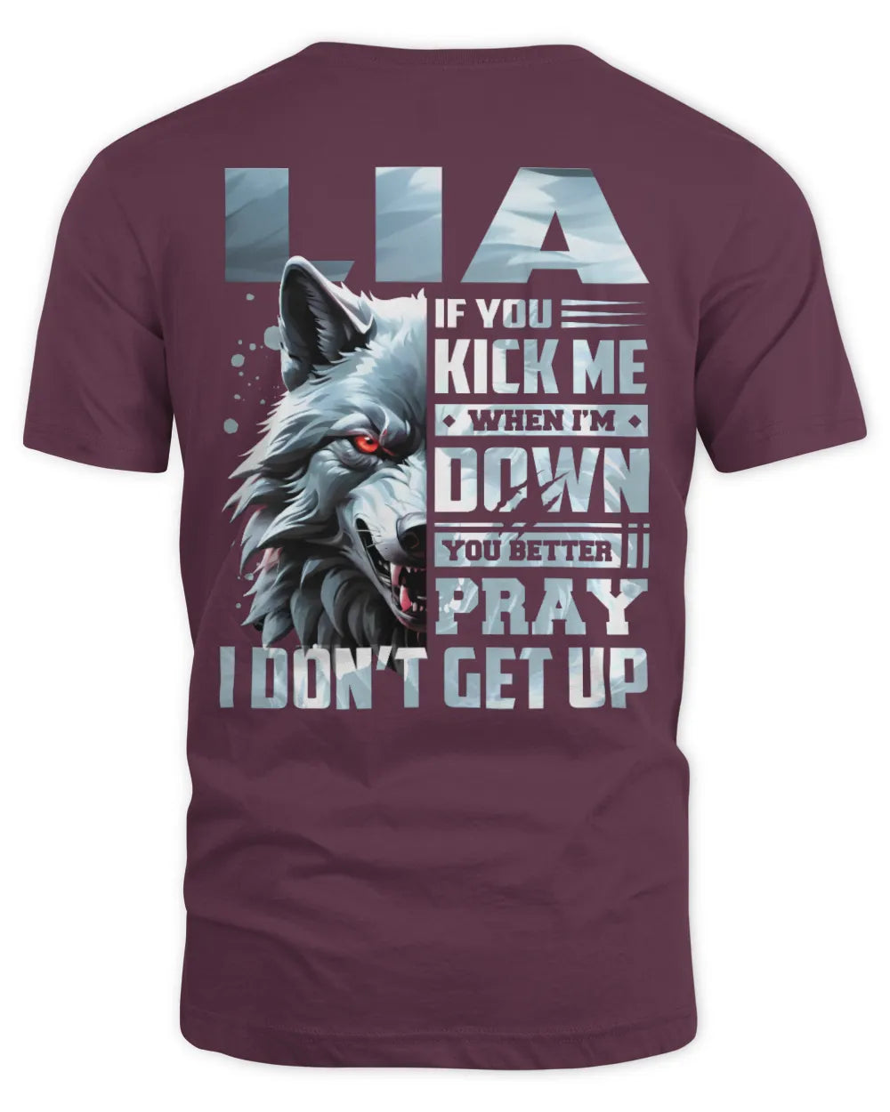LIA AP62-K4-666 - Personalized Fierce Wolf Quote Apparel “If You Kick Me When I’m Down, You Better Pray I Don’t Get Up” - Unisex Standard T-Shirt - Maroon