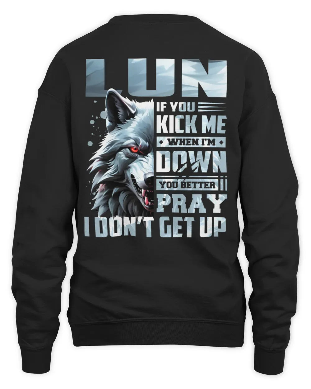 LUN AP62-K4-666 - Personalized Fierce Wolf Quote Apparel “If You Kick Me When I’m Down, You Better Pray I Don’t Get Up” - Unisex Sweatshirt - Black