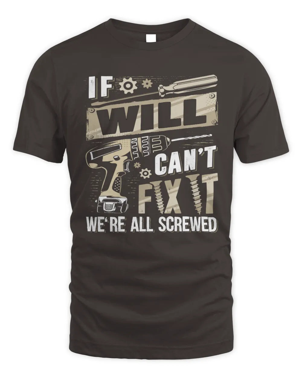 WILL TX03 P02 - Personalized Handyman Mechanic Shirt “If NAME Can’t Fix It, We’re All Screwed” - Unisex Standard T-Shirt - Dark Chocolate