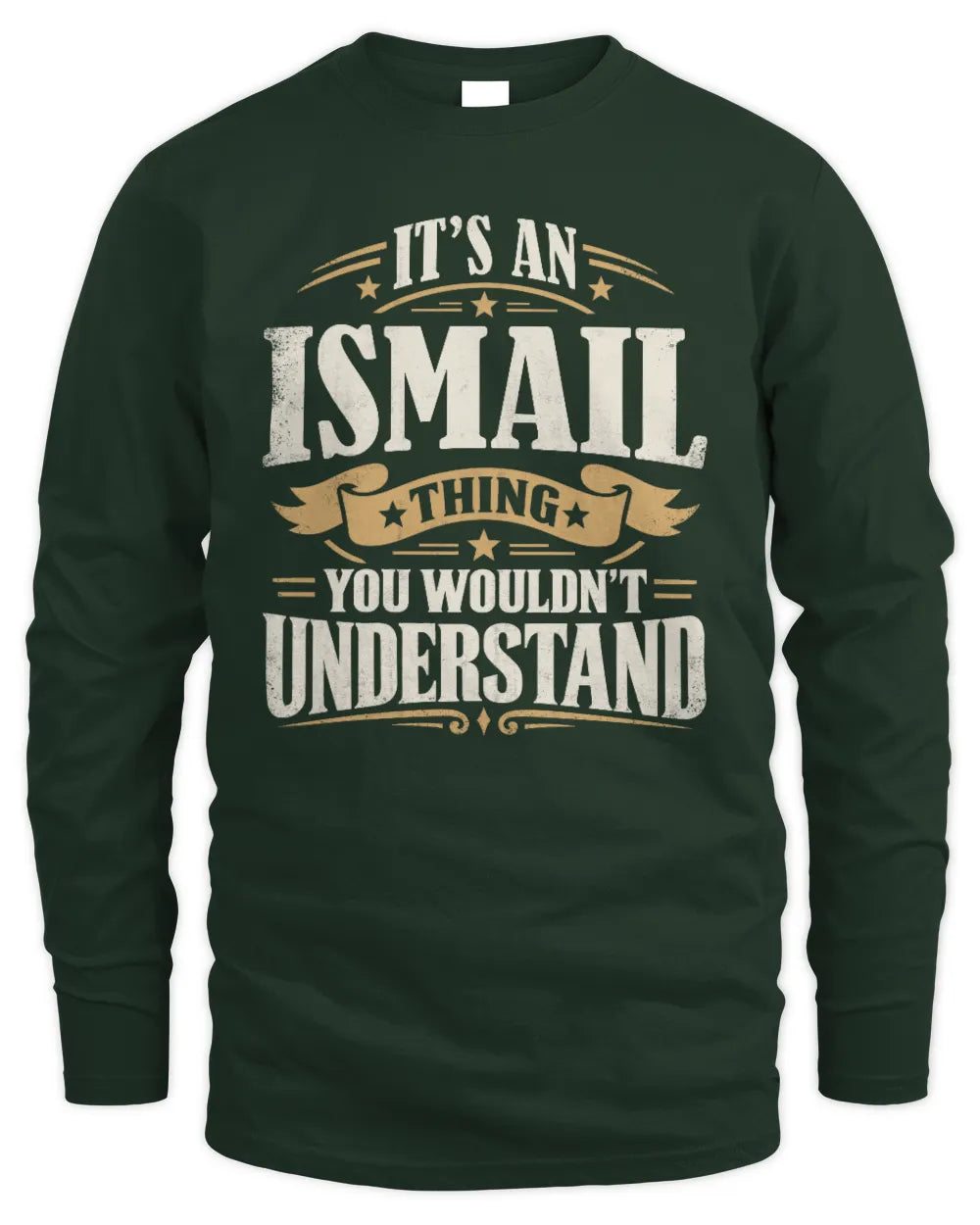 ISMAIL P08 TH51 - Personalized “It’s a/an [NAME] Thing – You Wouldn’t Understand” Shirt - Men's Long Sleeved T-Shirt - Forest Green