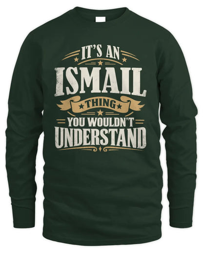 ISMAIL P08 TH51 - Personalized “It’s a/an [NAME] Thing – You Wouldn’t Understand” Shirt - Men's Long Sleeved T-Shirt - Forest Green