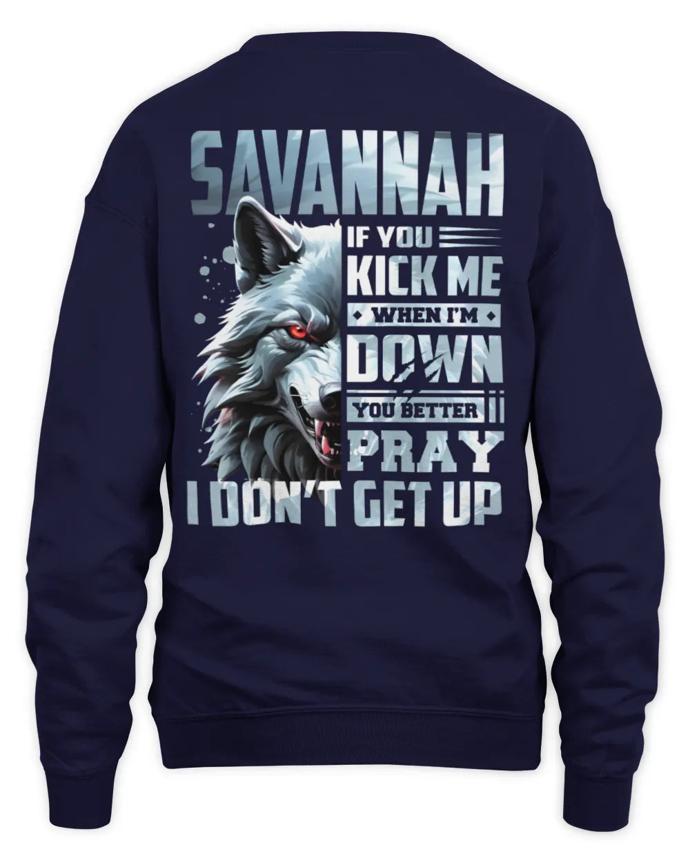 SAVANNAH AP62-K4-666 - Personalized Fierce Wolf Quote Apparel “If You Kick Me When I’m Down, You Better Pray I Don’t Get Up” - Unisex Sweatshirt - Navy