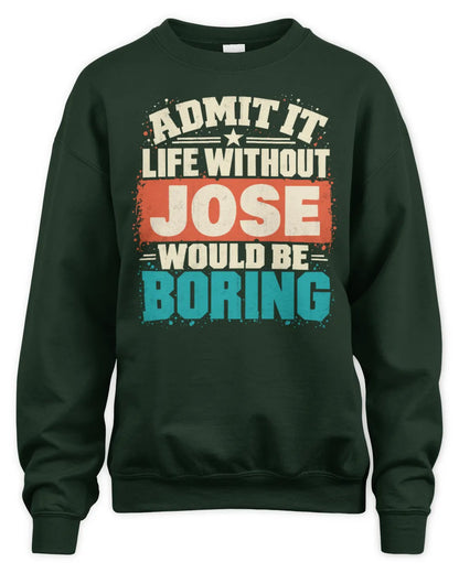 JOSE P02-TH11-226 Personalized Admit It Life Without [Name] Would Be Boring T-Shirt - Custom Name Funny Gift - Unisex Sweatshirt - Forest Green