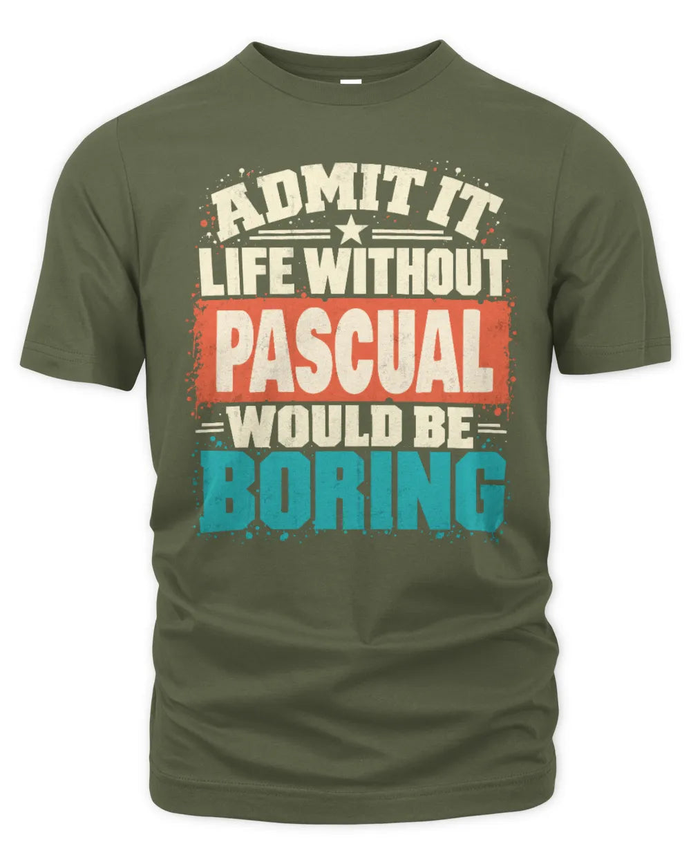 PASCUAL P02-TH11-226 Personalized Admit It Life Without [Name] Would Be Boring T-Shirt - Custom Name Funny Gift - Unisex Standard T-Shirt - Military Green
