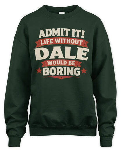 DALE P4 KT003 Personalized Funny Quote Apparel “Life Without NAME Would Be Boring” - Unisex Sweatshirt - Forest Green