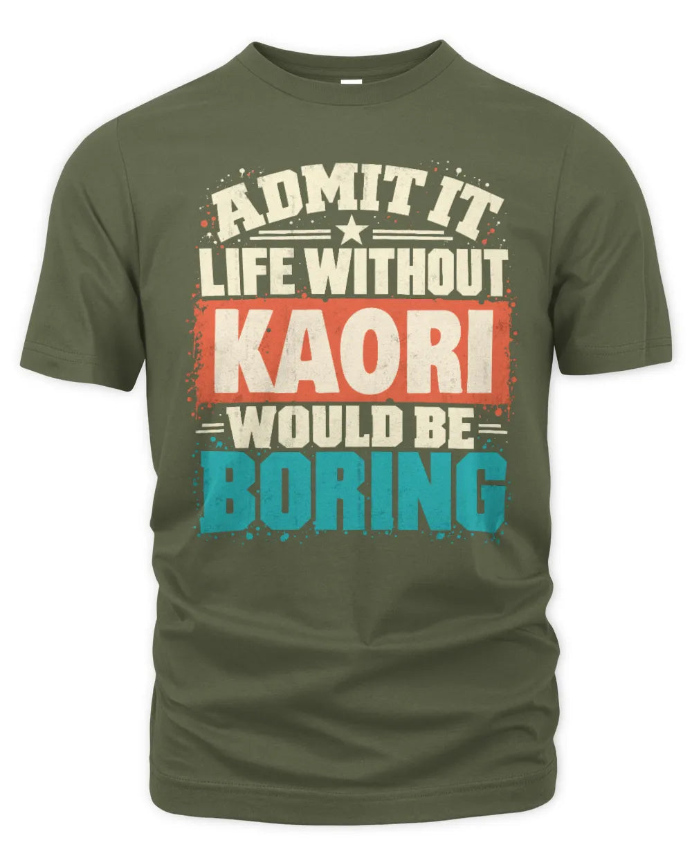 KAORI P02-TH11-226 Personalized Admit It Life Without [Name] Would Be Boring T-Shirt - Custom Name Funny Gift - Unisex Standard T-Shirt - Military Green