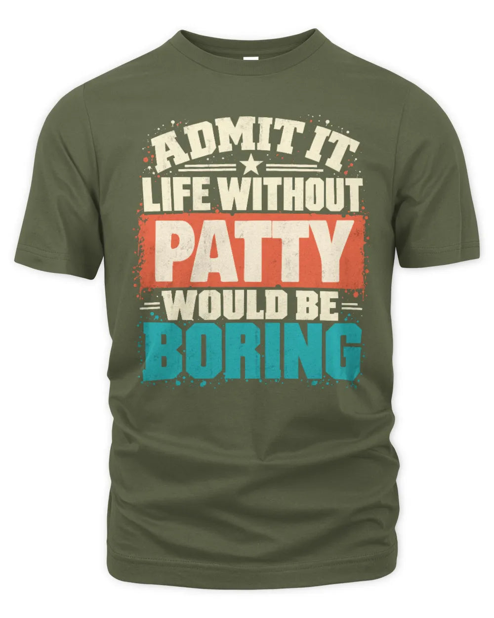 PATTY P02-TH11-226 Personalized Admit It Life Without [Name] Would Be Boring T-Shirt - Custom Name Funny Gift - Unisex Standard T-Shirt - Military Green