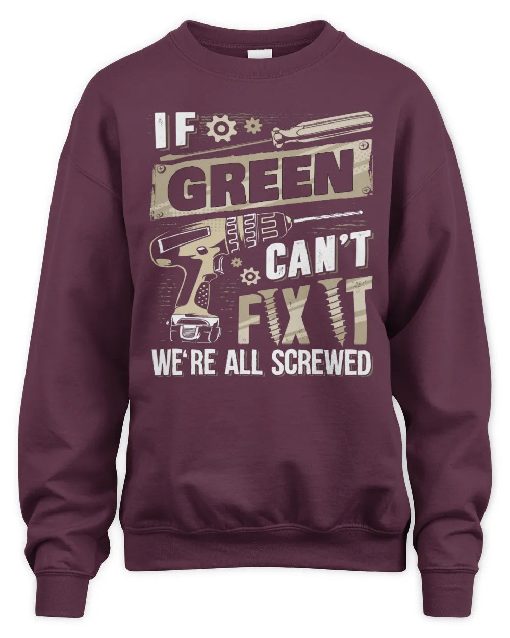 GREEN TX03 P02 - Personalized Handyman Mechanic Shirt “If NAME Can’t Fix It, We’re All Screwed” - Unisex Sweatshirt - Maroon