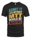 MTT TP88-K4-229
Personalized Funny Quote Apparel “Life Without NAME Would Be Boring”