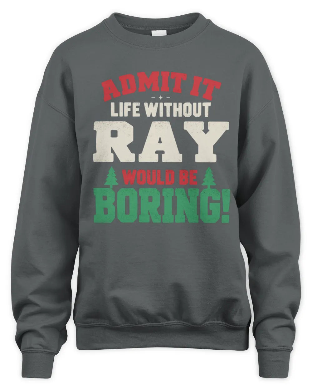 RAY P5 TH08 Christmas T-Shirt – “Life Without NAME Would Be Boring” - Unisex Sweatshirt - Charcoal