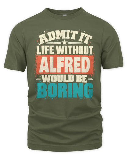 ALFRED P02-TH11-226 Personalized Admit It Life Without [Name] Would Be Boring T-Shirt - Custom Name Funny Gift - Unisex Standard T-Shirt - Military Green