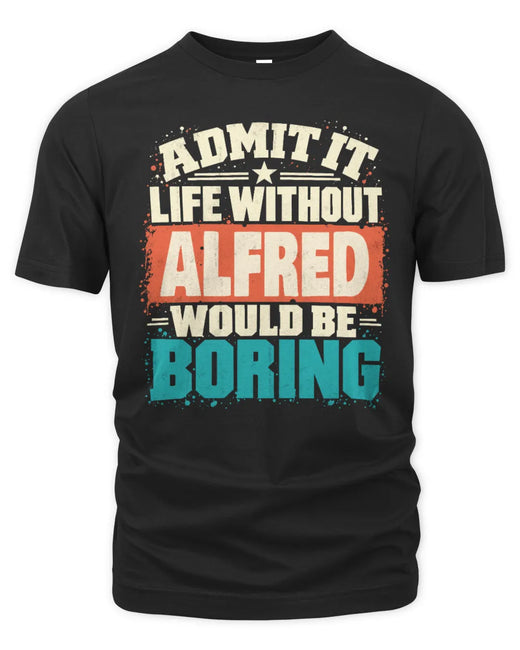 ALFRED P02-TH11-226 Personalized Admit It Life Without [Name] Would Be Boring T-Shirt - Custom Name Funny Gift