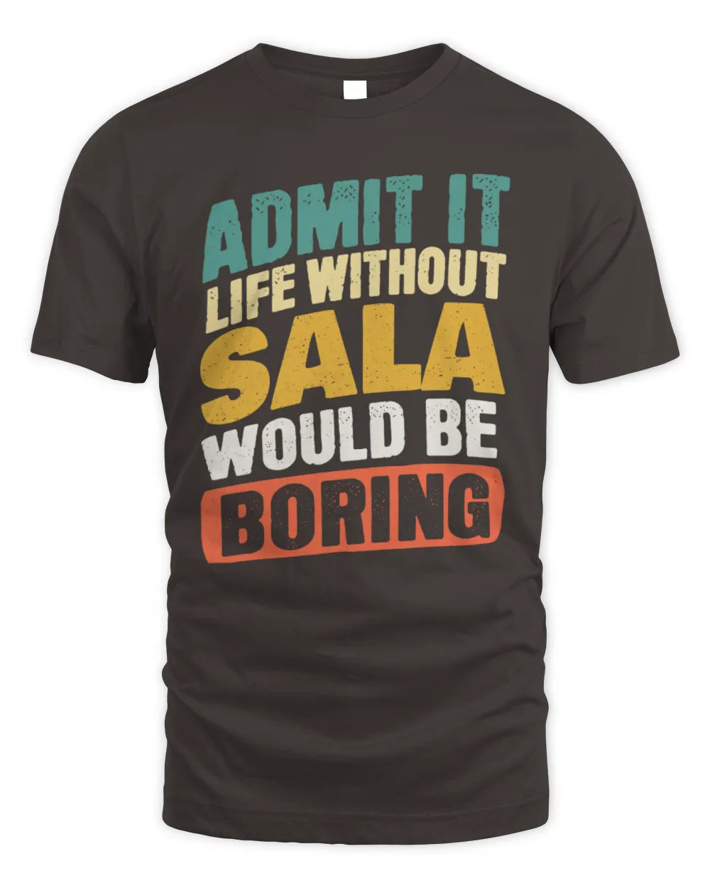 SALA TP88-K4-229
Personalized Funny Quote Apparel “Life Without NAME Would Be Boring” - Unisex Standard T-Shirt - Dark Chocolate
