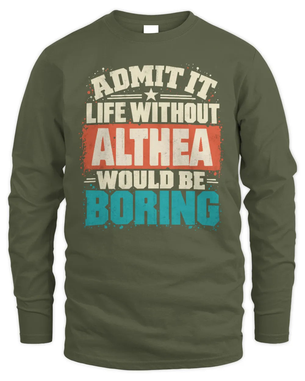 ALTHEA P02-TH11-226 Personalized Admit It Life Without [Name] Would Be Boring T-Shirt - Custom Name Funny Gift - Men's Long Sleeved T-Shirt - Military Green