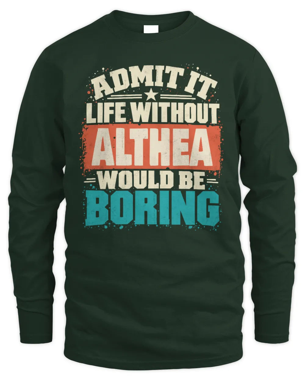 ALTHEA P02-TH11-226 Personalized Admit It Life Without [Name] Would Be Boring T-Shirt - Custom Name Funny Gift - Men's Long Sleeved T-Shirt - Forest Green