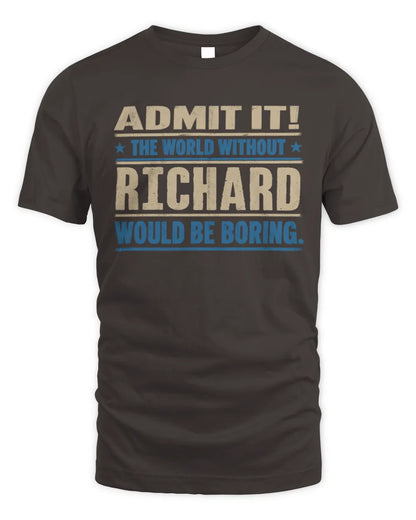 RICHARD TP68-K2-968 – Personalized Funny Quote Apparel “The World Without NAME Would Be Boring” - Unisex Standard T-Shirt - Dark Chocolate