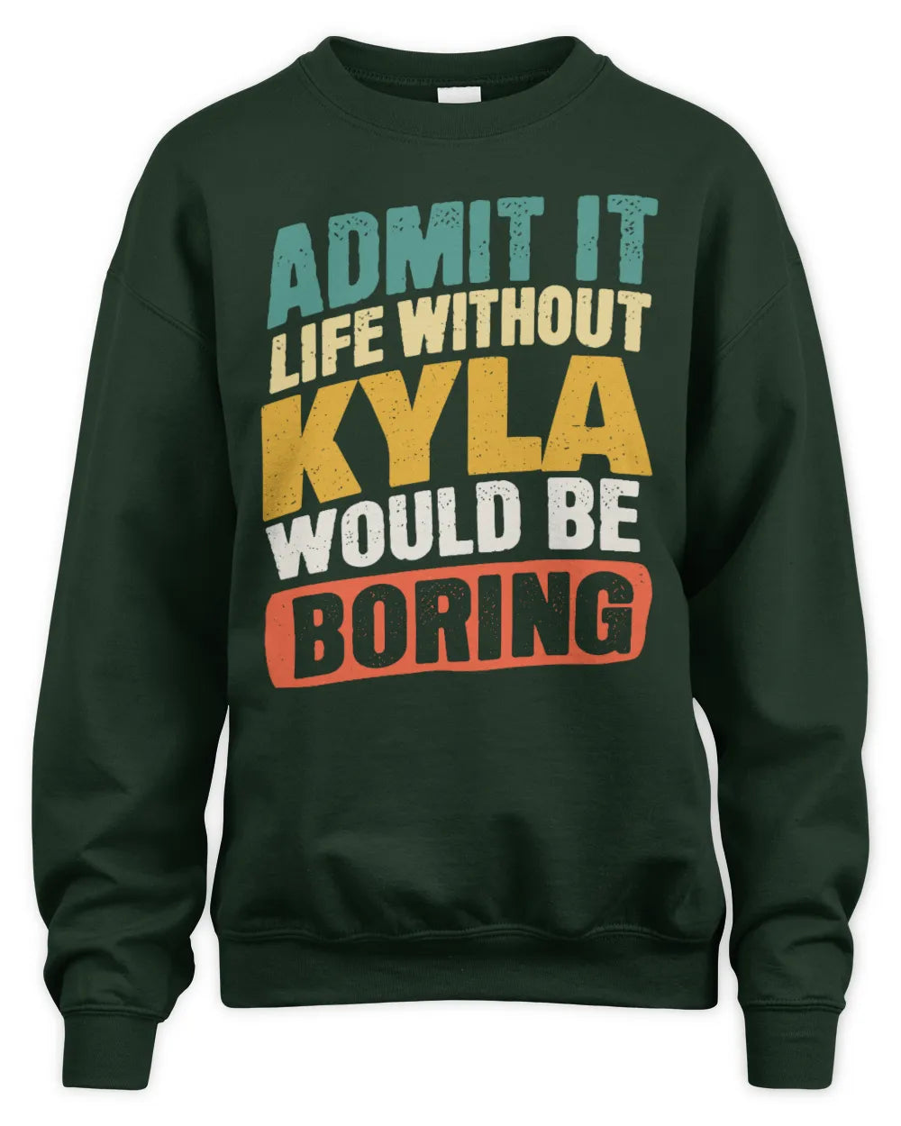 KYLA TP88-K4-229
Personalized Funny Quote Apparel “Life Without NAME Would Be Boring” - Unisex Sweatshirt - Forest Green
