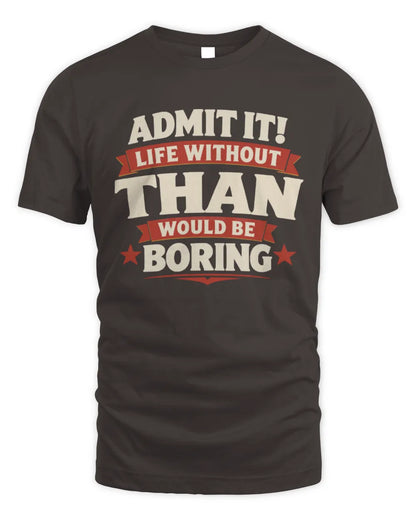 THAN P4 KT003 Personalized Funny Quote Apparel “Life Without NAME Would Be Boring” - Unisex Standard T-Shirt - Dark Chocolate