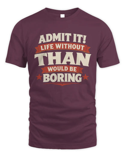THAN P4 KT003 Personalized Funny Quote Apparel “Life Without NAME Would Be Boring” - Unisex Standard T-Shirt - Maroon