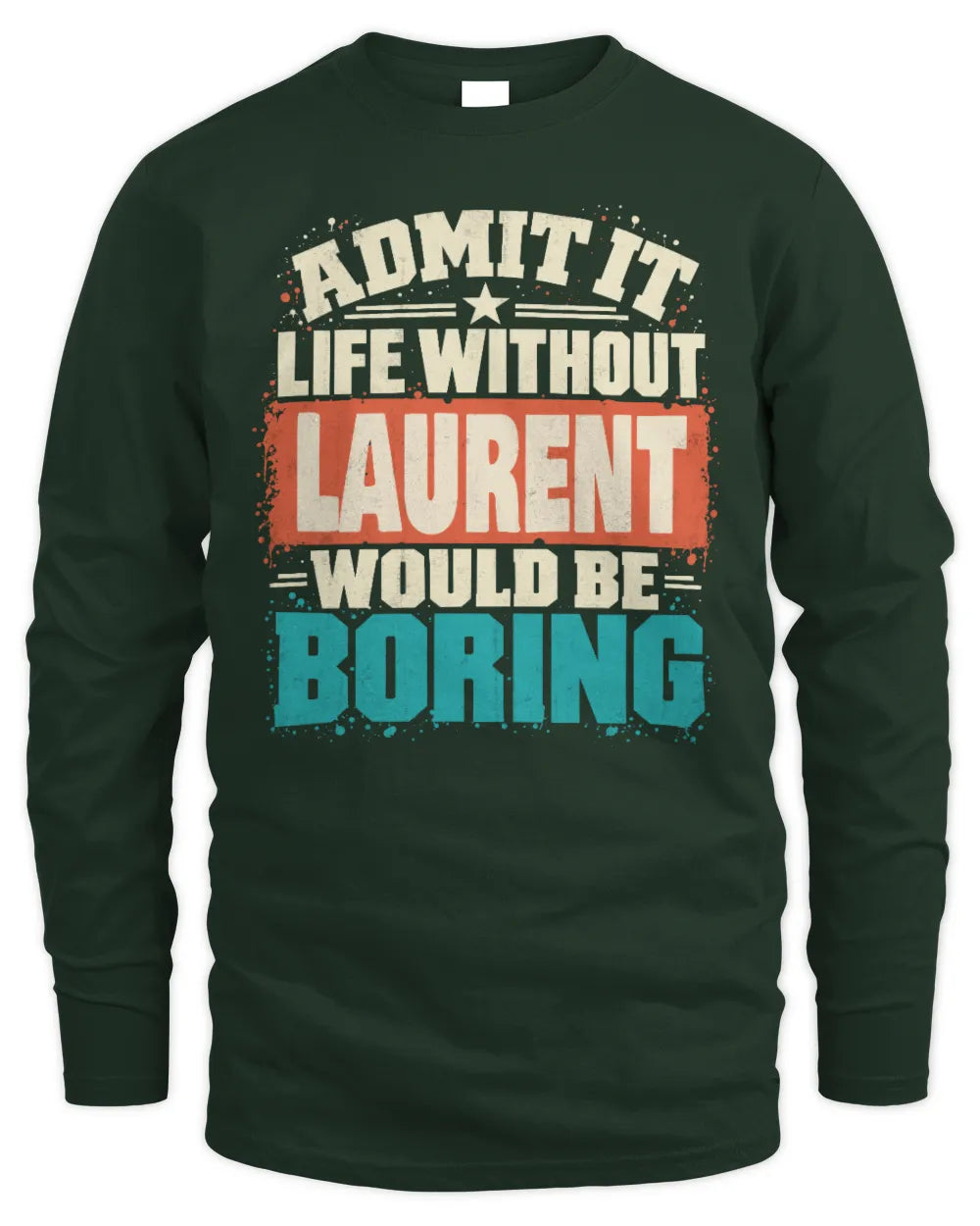 LAURENT P02-TH11-226 Personalized Admit It Life Without [Name] Would Be Boring T-Shirt - Custom Name Funny Gift - Men's Long Sleeved T-Shirt - Forest Green