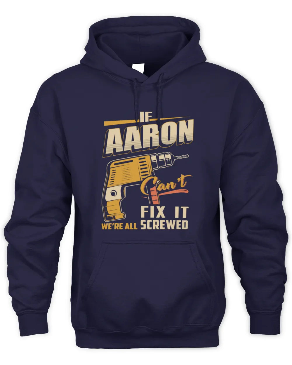 AARON TP22-K4-228 - Personalized Handyman T-Shirt “If AARON Can’t Fix It, We’re All Screwed” - Unisex Hoodie - Navy