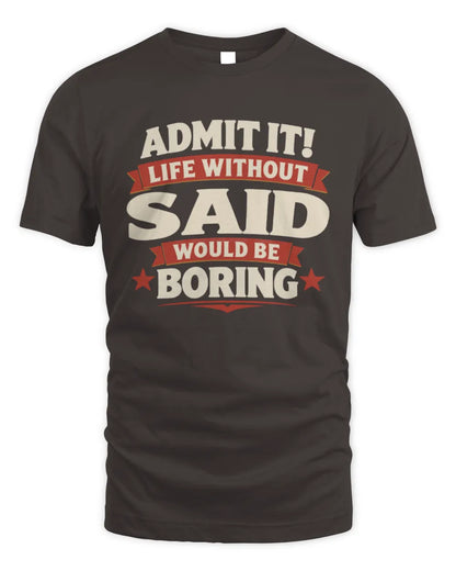 SAID P4 KT003 Personalized Funny Quote Apparel “Life Without NAME Would Be Boring” - Unisex Standard T-Shirt - Dark Chocolate