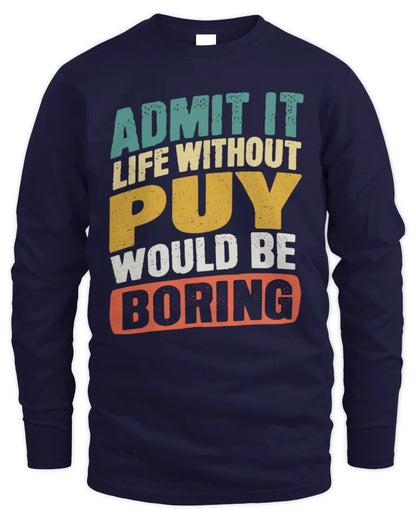 PUY TP88-K4-229
Personalized Funny Quote Apparel “Life Without NAME Would Be Boring” - Men's Long Sleeved T-Shirt - Navy