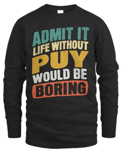 PUY TP88-K4-229
Personalized Funny Quote Apparel “Life Without NAME Would Be Boring” - Men's Long Sleeved T-Shirt - Black