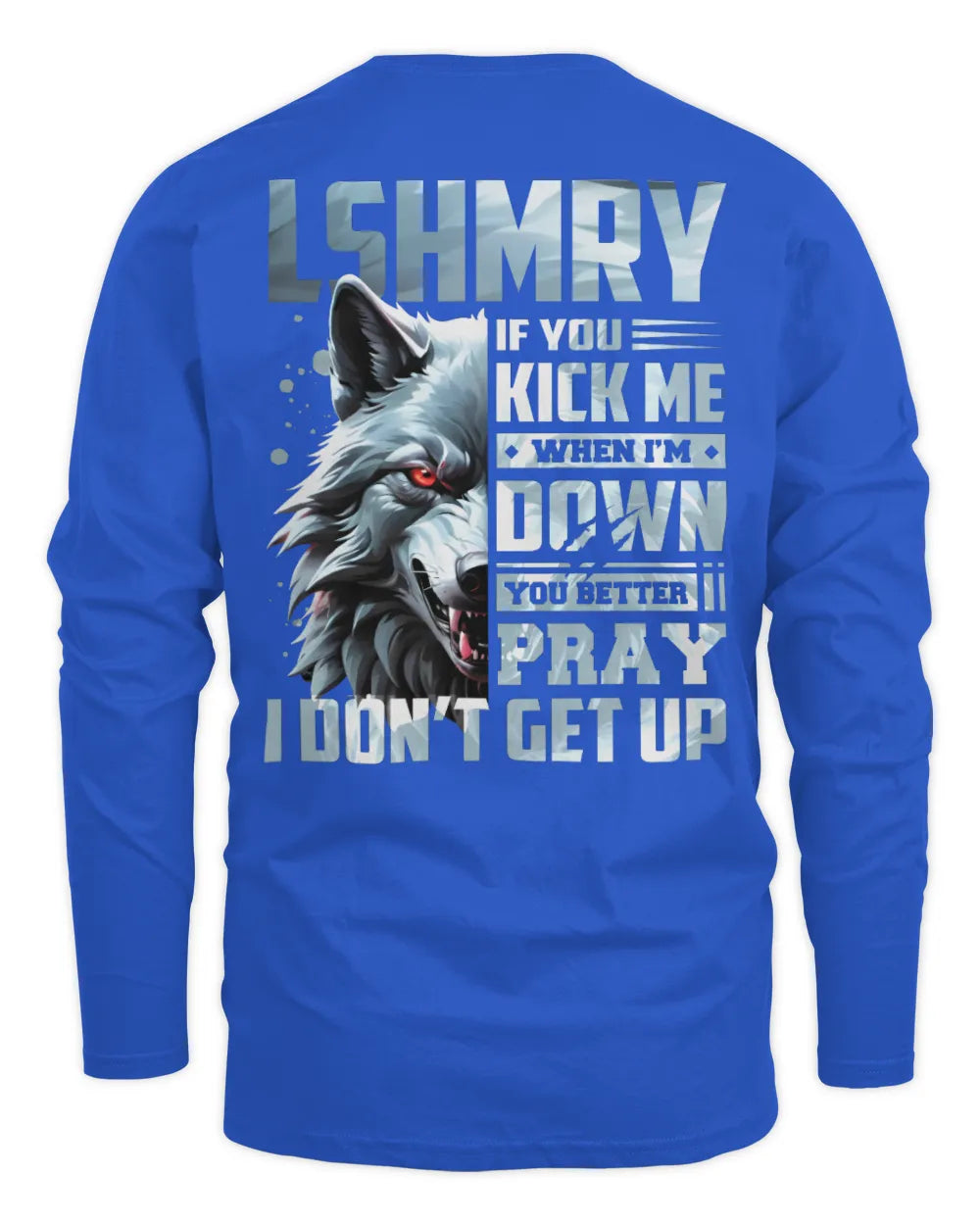 LSHMRY AP62-K4-666 - Personalized Fierce Wolf Quote Apparel “If You Kick Me When I’m Down, You Better Pray I Don’t Get Up” - Men's Long Sleeved T-Shirt - Royal