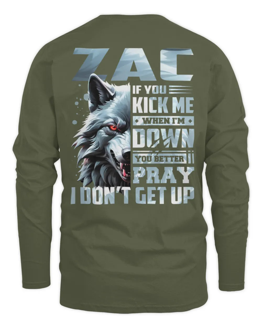 ZAC AP62-K4-666 - Personalized Fierce Wolf Quote Apparel “If You Kick Me When I’m Down, You Better Pray I Don’t Get Up” - Men's Long Sleeved T-Shirt - Military Green