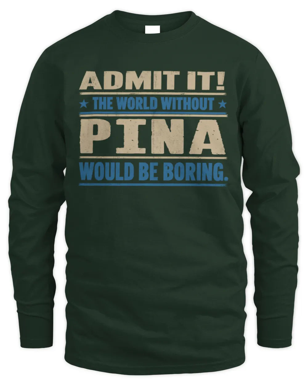 PINA TP68-K2-968 – Personalized Funny Quote Apparel “The World Without NAME Would Be Boring” - Men's Long Sleeved T-Shirt - Forest Green