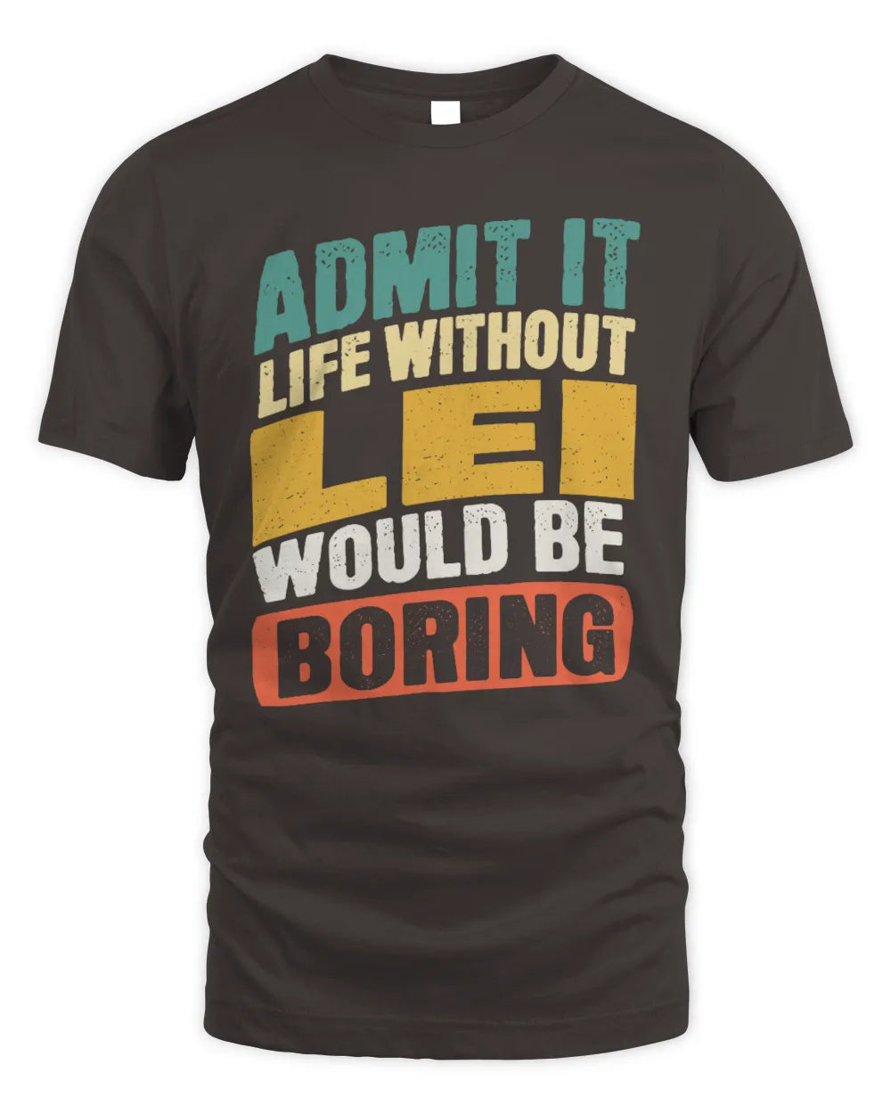 LEI TP88-K4-229
Personalized Funny Quote Apparel “Life Without NAME Would Be Boring” - Unisex Standard T-Shirt - Dark Chocolate