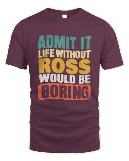 ROSS TP86-K3-229 Personalized Funny Quote Apparel “Life Without NAME Would Be Boring” - Unisex Standard T-Shirt - Maroon