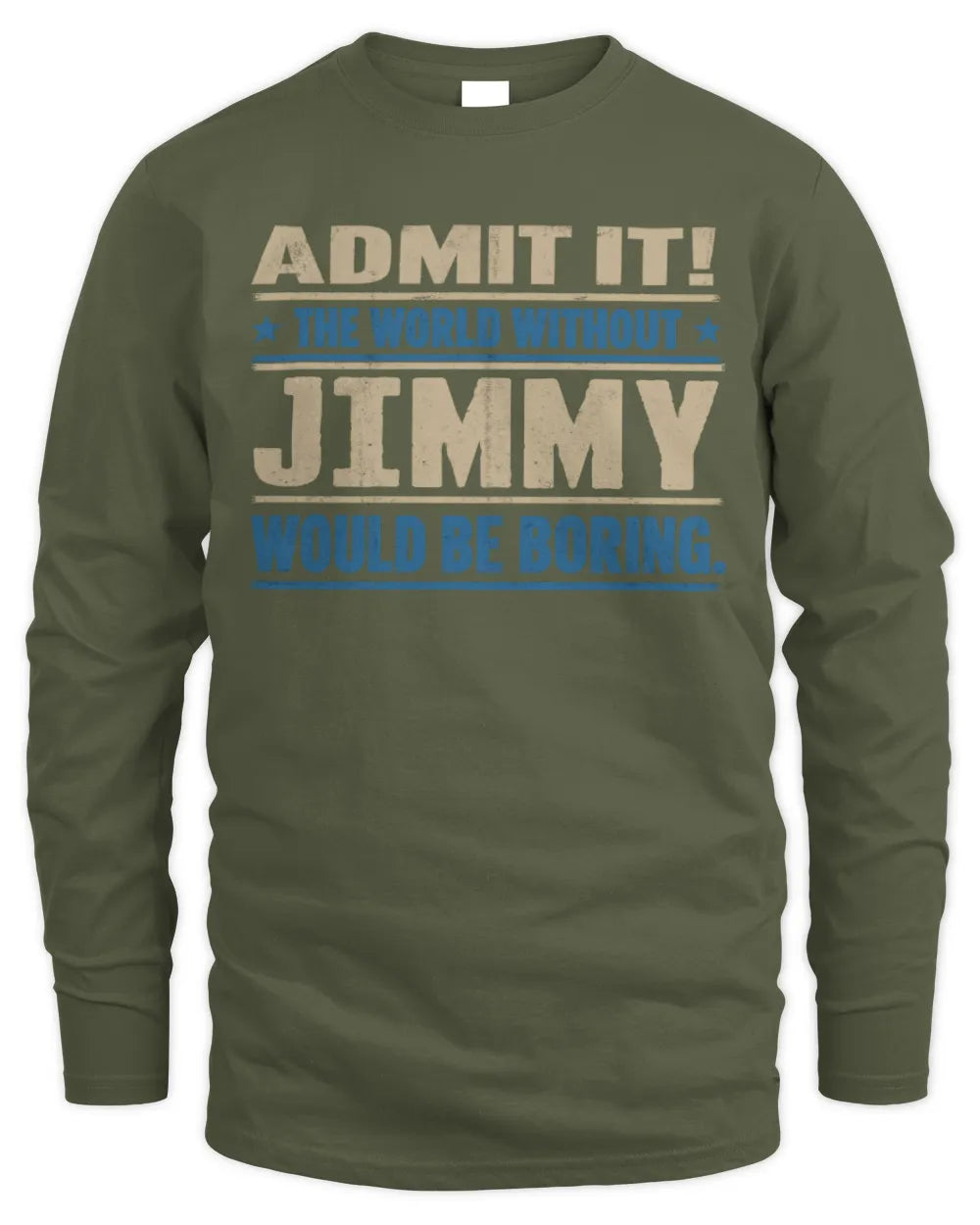 JIMMY TP68-K2-968 – Personalized Funny Quote Apparel “The World Without NAME Would Be Boring” - Men's Long Sleeved T-Shirt - Military Green