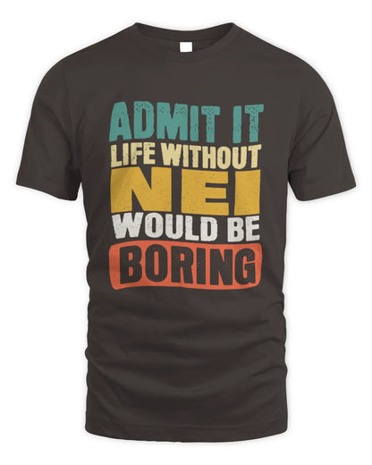 NEI TP86-K3-229 Personalized Funny Quote Apparel “Life Without NAME Would Be Boring” - Unisex Standard T-Shirt - Dark Chocolate