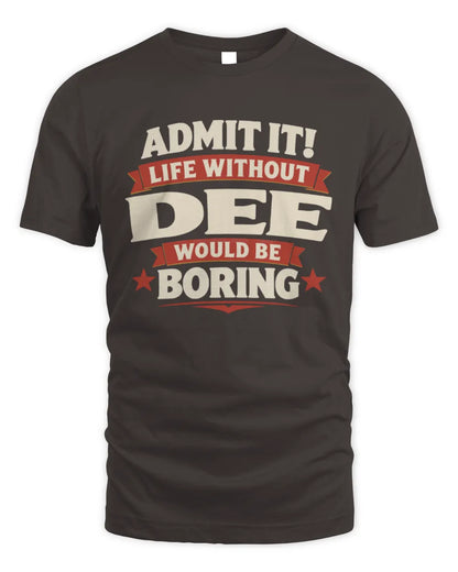 DEE P4 KT003 Personalized Funny Quote Apparel “Life Without NAME Would Be Boring” - Unisex Standard T-Shirt - Dark Chocolate