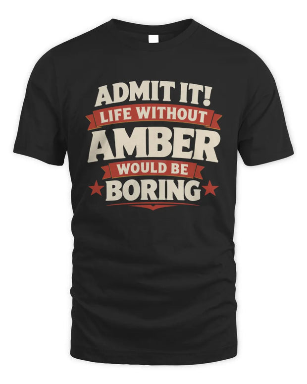 AMBER P4 KT003 Personalized Funny Quote Apparel “Life Without NAME Would Be Boring”
