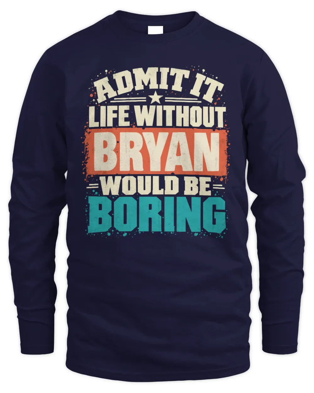 BRYAN P02-TH11-226 Personalized Admit It Life Without [Name] Would Be Boring T-Shirt - Custom Name Funny Gift - Men's Long Sleeved T-Shirt - Navy