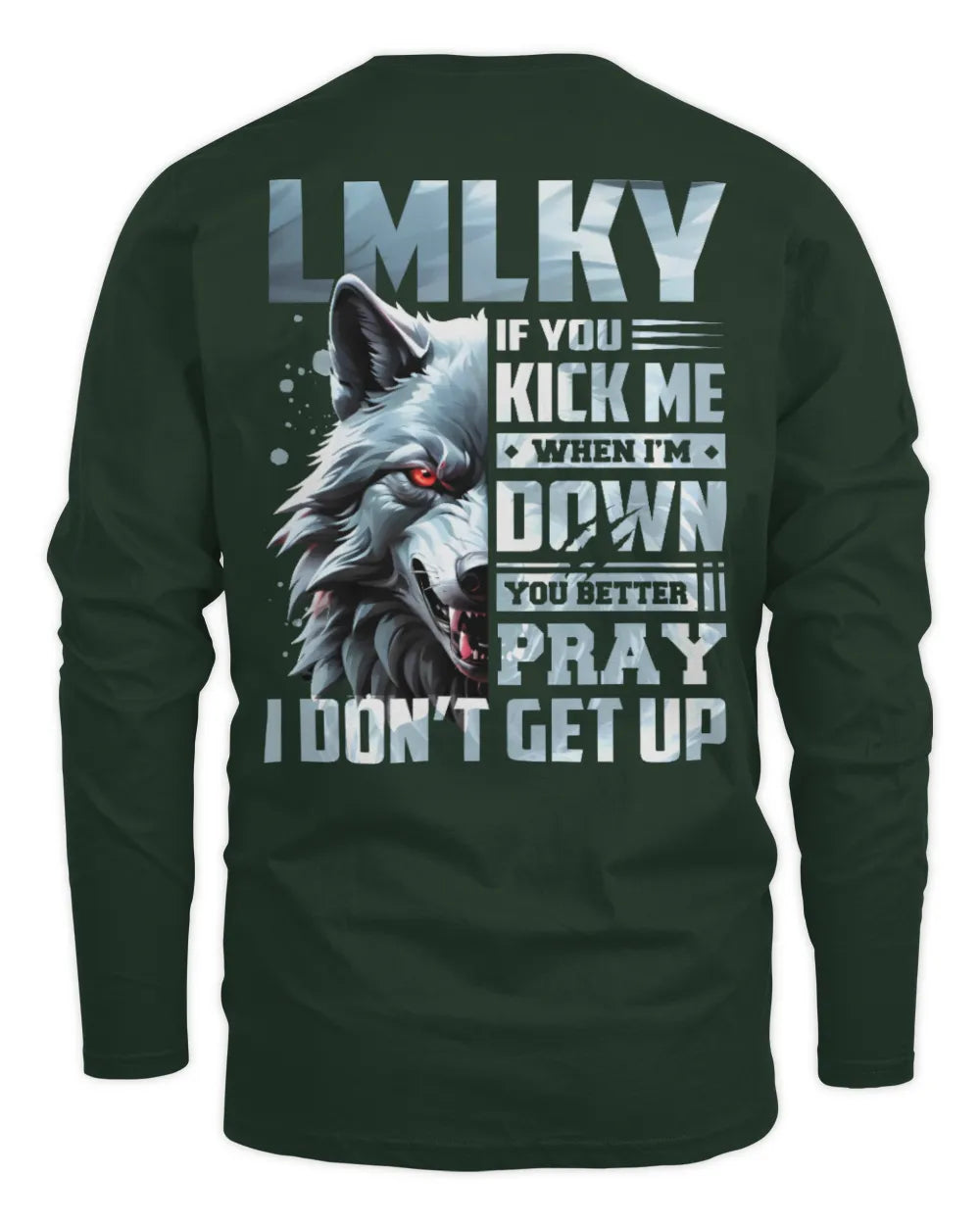 LMLKY AP62-K4-666 - Personalized Fierce Wolf Quote Apparel “If You Kick Me When I’m Down, You Better Pray I Don’t Get Up” - Men's Long Sleeved T-Shirt - Forest Green