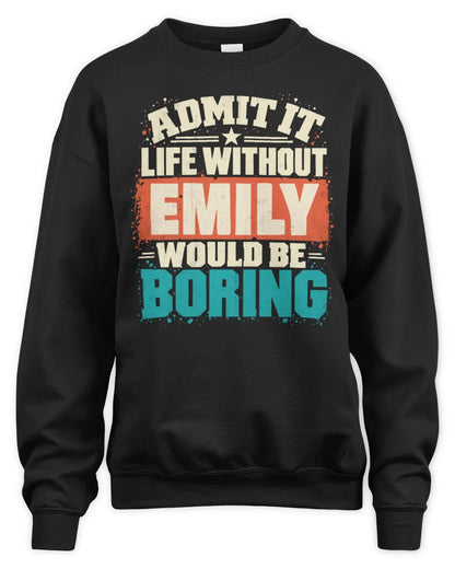 EMILY P02-TH11-226 Personalized Admit It Life Without [Name] Would Be Boring T-Shirt - Custom Name Funny Gift - Unisex Sweatshirt - Black