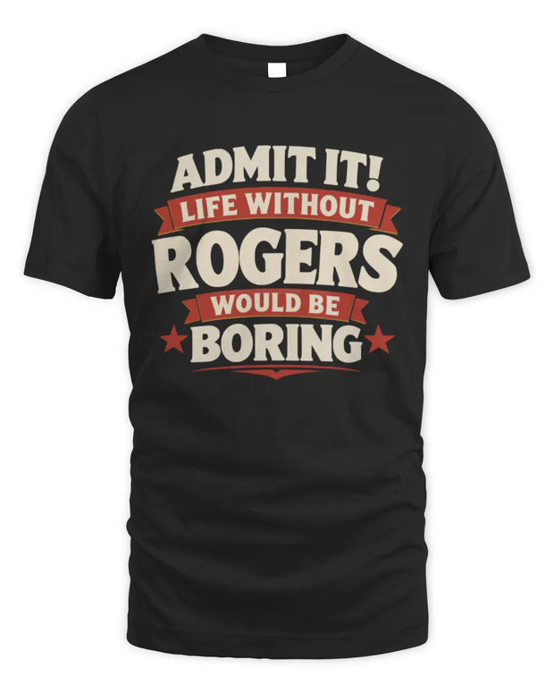 ROGERS P4 KT003 Personalized Funny Quote Apparel “Life Without NAME Would Be Boring”