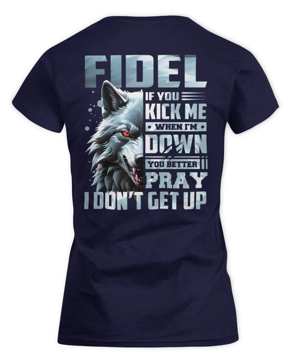 FIDEL AP62-K4-666 - Personalized Fierce Wolf Quote Apparel “If You Kick Me When I’m Down, You Better Pray I Don’t Get Up” - Women's Standard T-Shirt - Navy