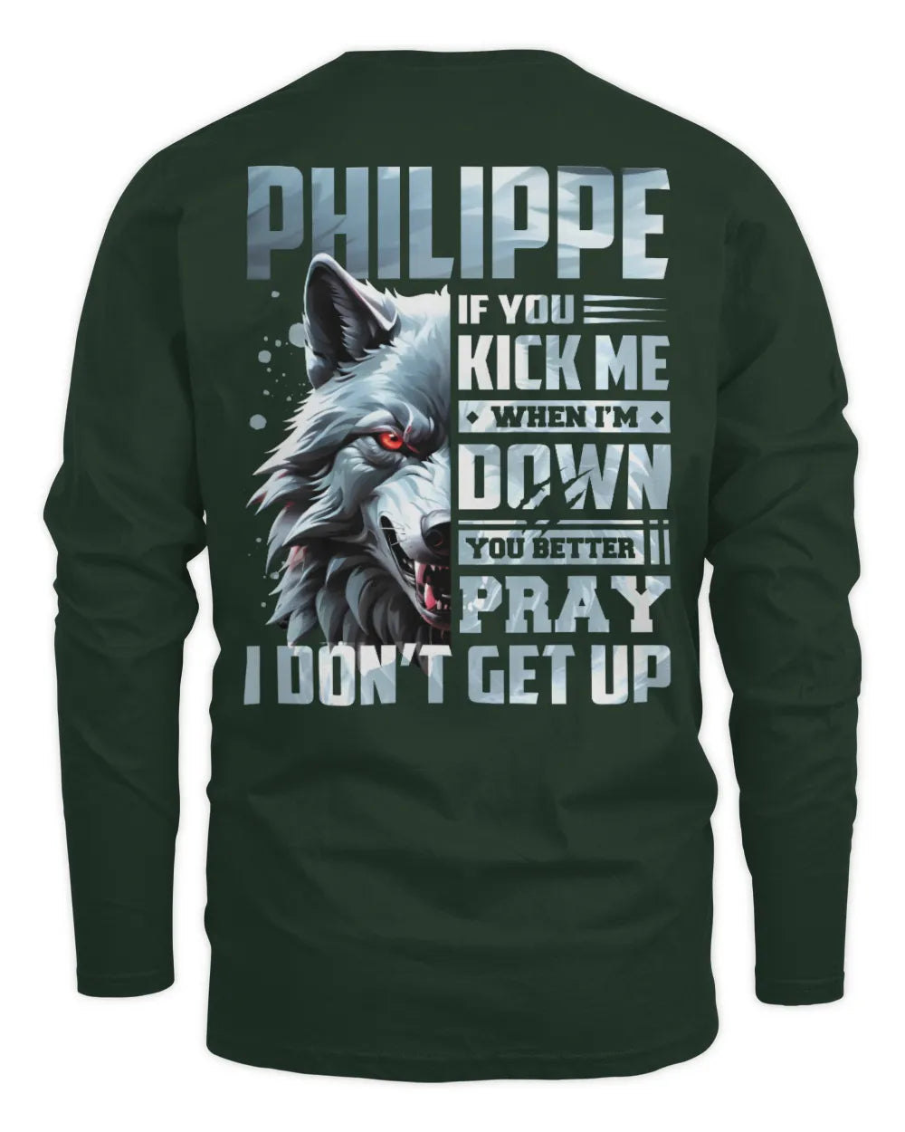 PHILIPPE AP62-K4-666 - Personalized Fierce Wolf Quote Apparel “If You Kick Me When I’m Down, You Better Pray I Don’t Get Up” - Men's Long Sleeved T-Shirt - Forest Green