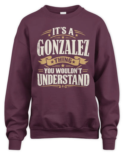 GONZALEZ P08 TH51 - Personalized “It’s a/an [NAME] Thing – You Wouldn’t Understand” Shirt - Unisex Sweatshirt - Maroon