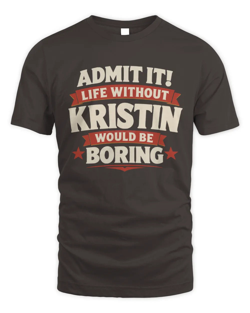 KRISTIN P4 KT003 Personalized Funny Quote Apparel “Life Without NAME Would Be Boring” - Unisex Standard T-Shirt - Dark Chocolate