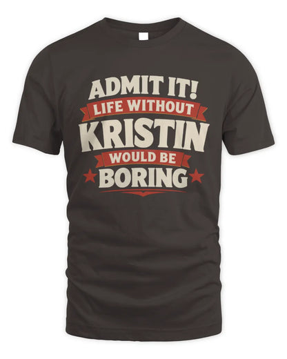KRISTIN P4 KT003 Personalized Funny Quote Apparel “Life Without NAME Would Be Boring” - Unisex Standard T-Shirt - Dark Chocolate
