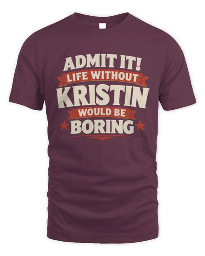 KRISTIN P4 KT003 Personalized Funny Quote Apparel “Life Without NAME Would Be Boring” - Unisex Standard T-Shirt - Maroon